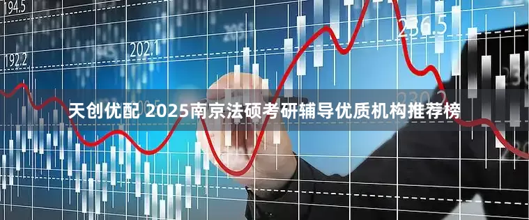 天创优配 2025南京法硕考研辅导优质机构推荐榜
