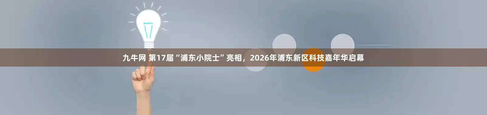 九牛网 第17届“浦东小院士”亮相，2026年浦东新区科技嘉年华启幕